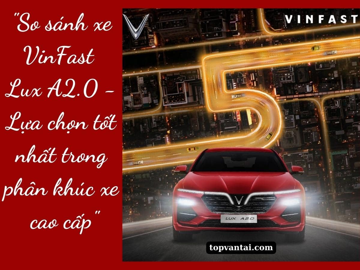 So sánh xe VinFast Lux A2.0 - Lựa chọn tốt nhất trong phân khúc xe cao cấp